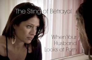 My Husband Is Gone Porn - The Sting of Betrayal When Your Husband Looks at Porn