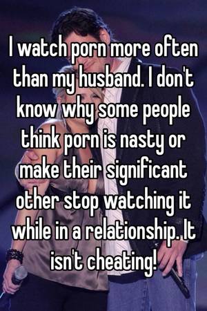 make husband watch - I watch porn more often than my husband. I don't know why some people think  porn is nasty or make their significant other stop watching it while in a  ...