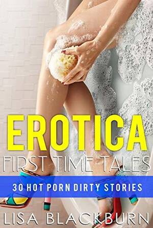 dirty porn books - Erotica First Time Tales 30 Hot Porn Dirty Stories by Lisa Blackburn |  Goodreads