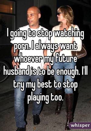 Husband Watches Porn Meme - I going to stop watching porn. I always want whoever my future husband is  to be ...