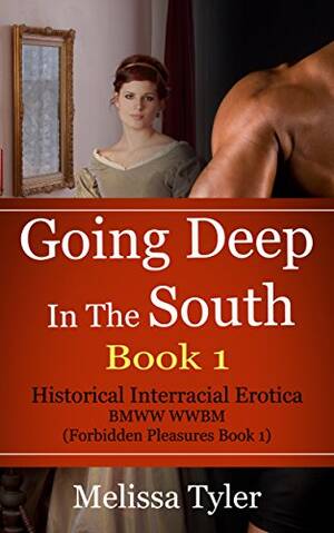 interracial porn books - Going Deep In The South - Book 1: Historical Interracial Erotica BMWW WWBM  (Forbidden Pleasures Book 1) - Kindle edition by Tyler, Melissa. Literature  & Fiction Kindle eBooks @ Amazon.com.