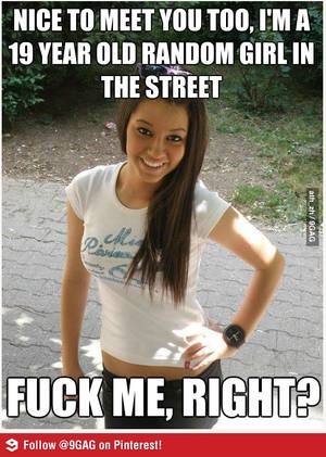 Fucking Girl Meme - NICE TO MEET YOU TOO, I'M A 19 YEAR OLD RANDOM GIRL IN