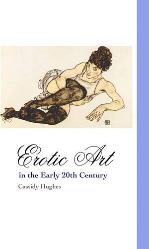 Early 20th Century Pornography - Erotic Art in the Early 20th Century... by Hughes, Cassidy