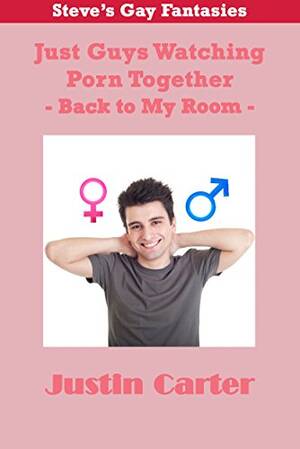 Bisexual Porn Quotes - Steve's Gay Fantasies: Just Guys Watching Porn Together - Back to My Room  (extended version) (Justin Carter Pink Erotica (Bisexual + Gay)) eBook :  Carter, Justin: Amazon.co.uk: Kindle Store
