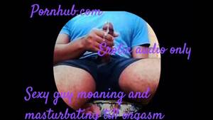 Audio Orgasm Porn - STRAIGHT MALE MOANING ORGASM WITH DIRTY TALK ( FREE AUDIO PORN )