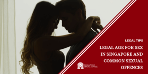 Consensual Sex And Loving - Legal Age for Sex in Singapore and Common Sexual Offences -  SingaporeLegalAdvice.com