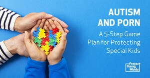 Autism Porn - Autism and Porn: A 5-Step Game Plan for Protecting Special Kids | Defend  Young Mindsâ„¢ï¸