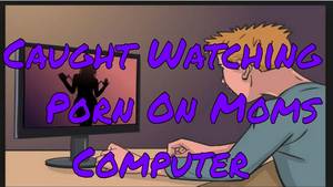 Mom Gets Caught Watching Porn Caption - Caught Watching Porn On Moms Computer!
