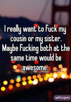 Fucking My Cousin Captions - really want to fuck my cousin or my sister. Maybe fucking both at .