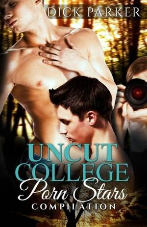 erotic uncut - Uncut: College Porn Stars Compilation: Hot Gay Romance Erotica - Parker,  Dick: 9781680300345 - AbeBooks