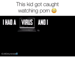 Funny Watch Porn - I had a VIRUS!!! ( KID GOT CAUGHT WATCHING PORN) : r/funny