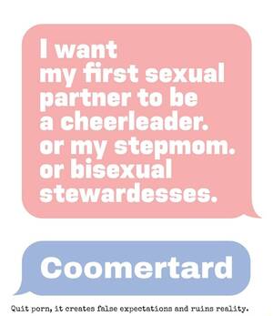 Bisexual Porn Quotes - Want my first sexual partner to be a cheerleader. or my stepmom. or bisexual  stewardesses. Coomertard Quit porn, it creates false expectations and ruins  reality. - iFunny Brazil
