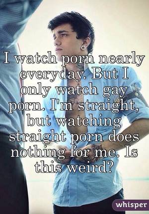 Everyday Porn - I watch porn nearly everyday. But I only watch gay porn. I'm straight, but  watching straight ...