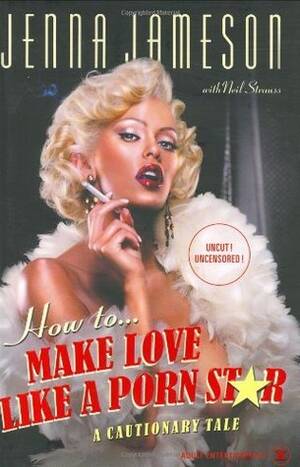 Husband Forced Bi Anal Captions - How to Make Love Like a Porn Star: A Cautionary Tale by Jenna Jameson |  Goodreads