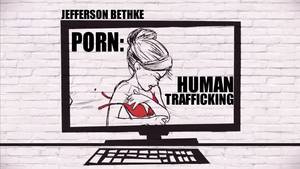 Human Trafficking In Porn - Jefferson Bethke - Porn - Human Trafficking