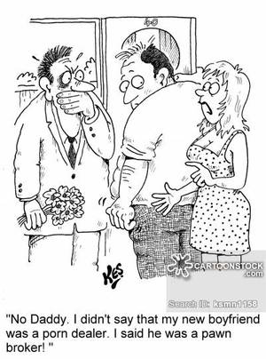 Cartoon Daddy - 'No Daddy. I didn't say that my new boyfriend was a porn dealer. I said he  was a pawn broker '