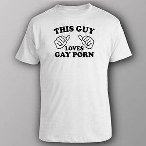 Funny Gay Sex - Funny T-shirt THIS GUY LOVES GAY PORN funny rude sex | eBay