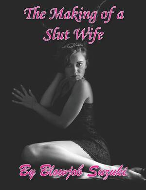 Amateur Porn Story - The Making of a Slut Wife: Hotwife Story about Joining an amateur porn site  that leads to revealed fantasies and journey towards being a slut wife :  Suzuki, Blowjob: Amazon.sg: Books