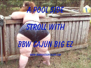 bbw cajun big ez - ... BBW Cajun Big EZ. Come stroll with me along the swimming pool. My big  butt is so sexy to watch as I slowly move about. Get close up and personal  with my ...