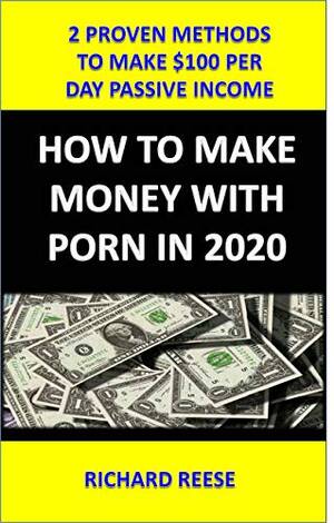 make money - How To Make Money With Porn In 2020: 2 Proven Methods To Make $100 Per Day  Passive Income by Richard Reese | Goodreads