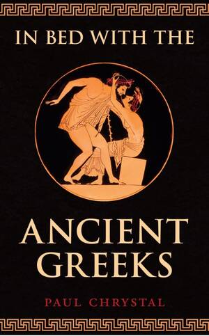 Greek Sex 1600 Bc - In Bed With the Ancient Greeks is out now from Amberley