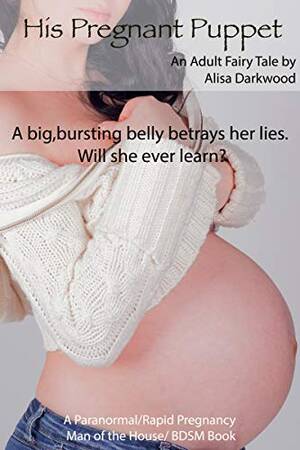 bdsm pregnant sex - His Pregnant Puppet: A Paranormal/Rapid Pregnancy/ Man of the House/ BDSM  Book. An Adult Fairy Tale. A big,bursting belly betrays her lies. Will she  ever learn? - Kindle edition by Darkwood, Alisa.