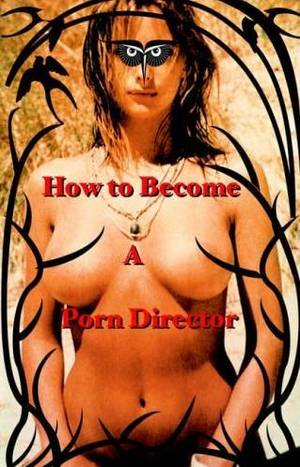 Abraxas Porn - How to Become a Porn Director: Making Amateur Adult Films (PDF)