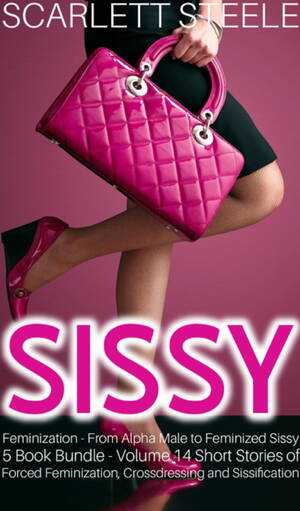 Femdom Forced Crossdressing Porn - Sissy Feminization From Alpha Male to Feminized Sissy 5 Book Bundle Volume  14 Short Stories of Forced Feminization, Crossdressing and Sissification  eBook por Scarlett Steele - EPUB Libro | Rakuten Kobo Estados Unidos