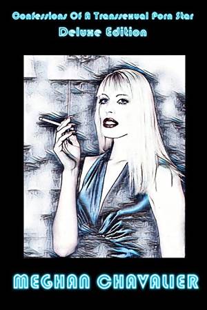 confessions - Confessions Of A Transsexual Porn Star: Deluxe Edition by [Chavalier,  Meghan]