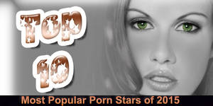 2014 Top Porn Actresses - Top 10 Most Popular Porn Stars of 2015