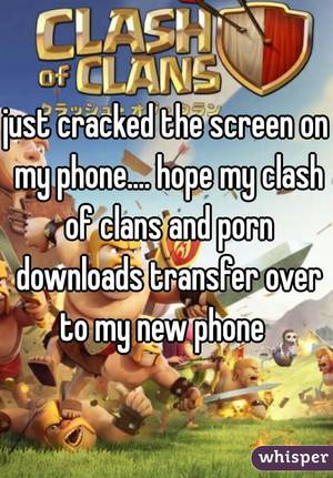 Clash Of Clans Porn - just cracked the screen on my phone.... hope my clash of clans and porn  downloads transfer over ...