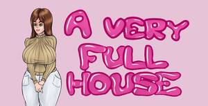 Full House Porn Sex - A Very Full House Ren'Py Porn Sex Game v.0.22.3 Download for Windows,  MacOS, Linux, Android