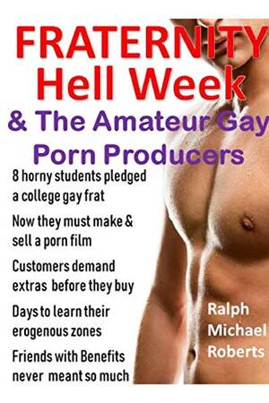 Amateur Gay Frat Porn - Fraternity - Hell Week: & The Amateur Gay Porn Producers - Roberts, Ralph  Michael: 9781950964086 - IberLibro
