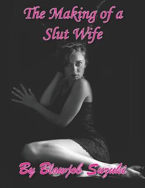 Amateur Porn Story - The Making of a Slut Wife: Hotwife Story about Joining an amateur porn site  that leads to revealed fantasies and journey towards being a slut wif  (Paperback) | Murder By The Book