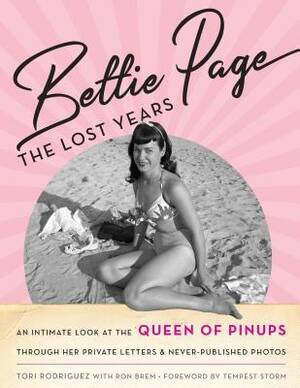 Betty Paige Hardcore Porn - Bettie Page: The Lost Years: An Intimate Look at the Queen of Pinups,  through her Private Letters & Never-Published Photos by Tori RodrÃ­guez |  Goodreads