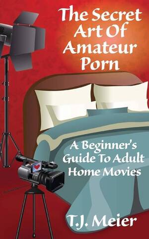 Amateur Porn Studio - The Secret Art Of Amateur Porn: A Beginner's Guide To Adult Home Movies :  Meier, T.J.: Amazon.ca: Books