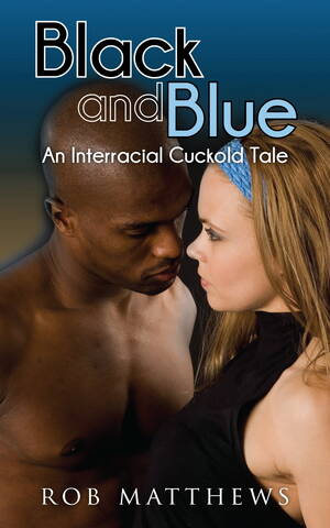 interracial cuckold books - Black and Blue: An Interracial Cuckold Tale eBook by Rob Matthews - EPUB  Book | Rakuten Kobo 9781603817493